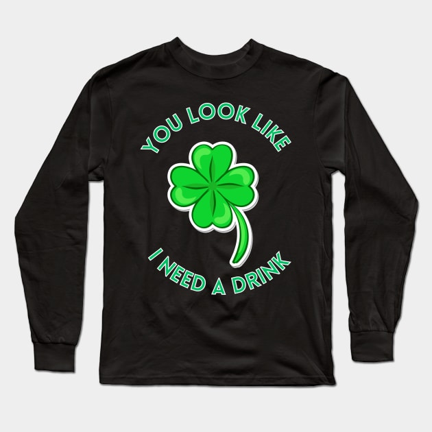 St. Patrick's Day You Look Like I Need A Drink Beer Shamrock Long Sleeve T-Shirt by ArtShotss